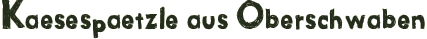 Kaesespaetzle aus Oberschwaben